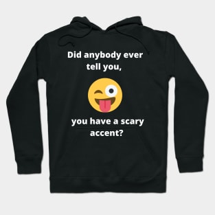 Did anybody tell you, you have a scary accent Hoodie